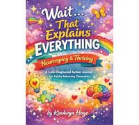 Wait… That Explains Everything: Neurospicy & Thriving: A Late-Diagnosed Autism Journal for Adults Relearning Themselves
