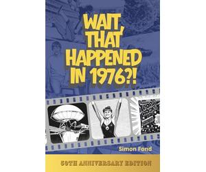 Wait, That Happened in 1976?: One Remarkable Year, 70 Original Illustrations - The Birthday and Anniversary Gift for Anyone Who Lived It