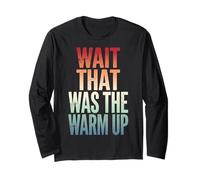 Wait that was The Warm Up Long Sleeve T-Shirt