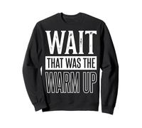 Wait That Was The Warm Up Sweatshirt