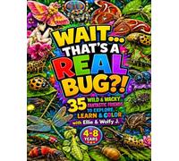 Wait... That's a REAL Bug?!: 35 Wild & Wacky Fantastic Friends to Explore, Learn & Color