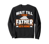 Wait Till Your Father Gets Home Funny Dad Quote Sweatshirt