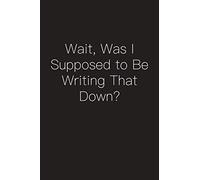 Wait, Was I Supposed to Be Writing That Down?: Funny Gag Gift for the Office, Lined Notebook