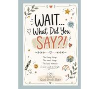 Wait...What Did You Say?!: A Childhood Memory Journal for the Funny Things They Say, the Sweet Things They Do, and the Little Moments You Never Want to Forget
