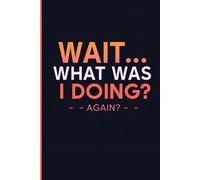 “Wait… What Was I Doing Again?”: “Funny Planner to Write Down Things Before You Forget | 6x9 Inches, 102 Pages | Daily Notes, Reminders, To-Do Lists ... Gift for Seniors, Adults and Busy Minds”