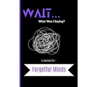 Wait… What Was I Saying? A Journal for Forgetful Minds: Funny Notebook Gift | Gag gifts for women, men, friends | Senior gift