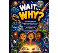 WAIT WHY?: 300 Big Questions, Easy Answers & Amazing Facts About Space, Animals, Science, the Human Body, Technology and Everyday Life for Curious Kids Ages 6-12