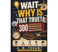 Wait-Why Is That True?: 300 Surprising Trivia Questions with the Fascinating Story Behind Every Answer (The Story Behind the Answer)