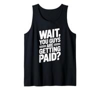 Wait You Guys are Getting Paid? Funny Office Humor Tank Top