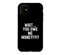 Wait You Owe Me Money Humorous Witty Men Women Case for iPhone 11