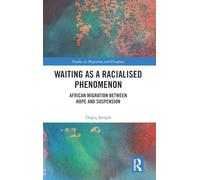 Waiting as a Racialised Phenomenon: African Migration Between Hope and Suspension (Studies in Migration and Diaspora)