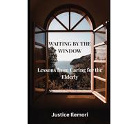 Waiting by the Window: Lessons from Caring for the Elderly