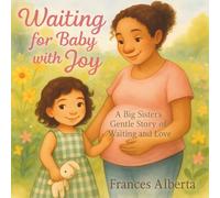 Waiting for Baby with Joy: A Big Sister's Gentle Story of Waiting and Love