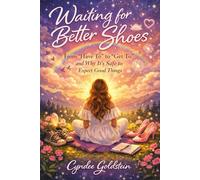 Waiting for Better Shoes: From “Have To” to “Get To” and Why It’s Safe to Expect Good Things