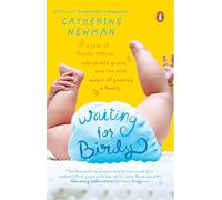Waiting for Birdy: A Year of Frantic Tedium, Neurotic Angst, and the Wild Magic of Growing a Family
