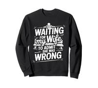 Waiting For My Wife To Admit She Was Wrong - Sweatshirt