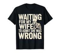 Waiting for My Wife to Admit She was Wrong |- T-Shirt