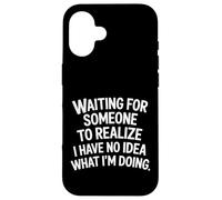 Waiting For Someone To Realize I'm Clueless - Case for iPhone 16