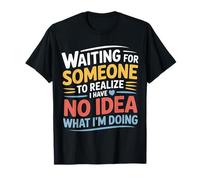 Waiting for Someone to Realize I'm Clueless - T-Shirt
