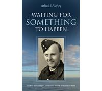 Waiting for Something to Happen : An RAF Serviceman's Reflections on Life and Love in WW2