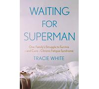 Waiting For Superman: One Family's Struggle to Survive - and Cure - Chronic Fatigue Syndrome