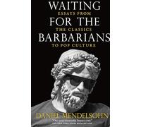 Waiting for the Barbarians: Essays from the Classics to Pop Culture