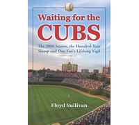 Waiting for the Cubs: The 2008 Season, the Hundred-year Slump and One Fan's Lifelong Vigil