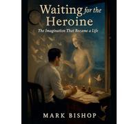 Waiting for the Heroine: The Imagination That Became a Life