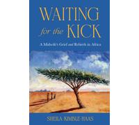 Waiting for the Kick : A Midwife's Grief and Rebirth in Africa
