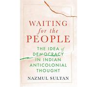 Waiting for the People: The Idea of Democracy in Indian Anticolonial Thought