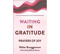 Waiting in Gratitude: Prayers for Joy (Collected Prayers of Walter Brueggemann, 3)