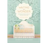 Waiting in Wonder: Growing in Faith While You're Expecting: Growing in Faith While You're Expecting