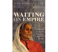 Waiting on Empire : A History of Indian Travelling Ayahs in Britain