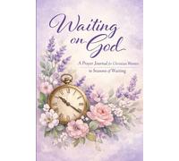 Waiting on God: A Prayer Journal for Christian Women: Trusting God’s Timing Through Prayer, Scripture & Reflection