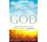 Waiting on God: Spending Time in His Presence in Silence, Stillness & Expectation