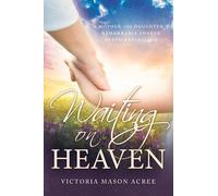 Waiting on Heaven: A Mother and Daughter's Remarkable Shared Death Experience