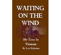 Waiting on the Wind: My Time In Vietnam, by Les Dykema