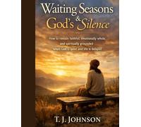 Waiting Seasons & God’s Silence: How to remain faithful, emotionally whole, and spiritually grounded when God is quiet and life is delayed