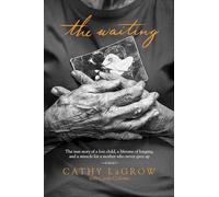 Waiting, The: The True Story of a Lost Child, a Lifetime of Longing, and a Miracle for a Mother Who Never Gave Up