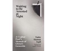 Waiting to Be Arrested at Night : A Uyghur Poet's Memoir of China's Genocide