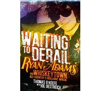 Waiting to Derail: Ryan Adams and Whiskeytown, Alt-Country's Brilliant Wreck