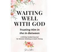 Waiting Well With God: A 30-Day Guided Prayer Journal for Trusting God in the Waiting Season