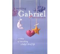 Waiting with Gabriel: A Story of Cherishing a Baby's Brief Life