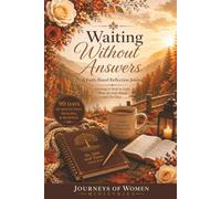 Waiting Without Answers: A Faith-Based Reflection Journal for Women Learning to Trust God During Delays, Silence, and the In-Between