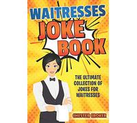 Waitresses Joke Book: Funny Waitress Jokes, Puns and Stories