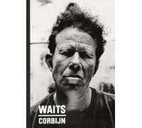 Waits/Corbijn ’77-’11: Photographs by Anton Corbijn. Curiosities by Tom Waits
