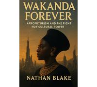Wakanda Forever: Afrofuturism and the Fight for Cultural Power