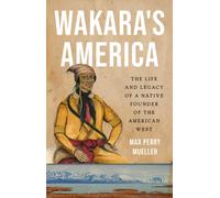Wakara's America : The Life and Legacy of a Native Founder of the American West