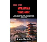 WAKAYAMA TRAVEL GUIDE: Sacred Trails and Coastal Serenity; from Ancient Pilgrimage Routes and Mountain Temples to Pristine Beaches, Hot Springs and Scenic Castles.