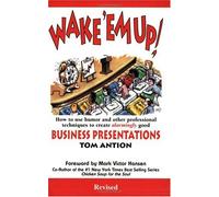 Wake 'Em Up!: How to Use Humor & Other Professional Techniques to Create Alarmingly Good Business Presentations